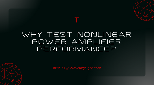 Why Test Nonlinear Power Amplifier Performance?