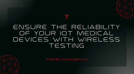 Ensure the Reliability of Your IoT Medical Devices with Wireless Testing